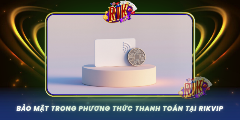 Bao Mat Trong Phuong Thuc Thanh Toan Tai Rikvip