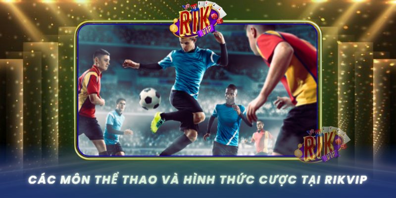 Cac Mon The Thao Va Hinh Thuc Cuoc Tai Rikvip