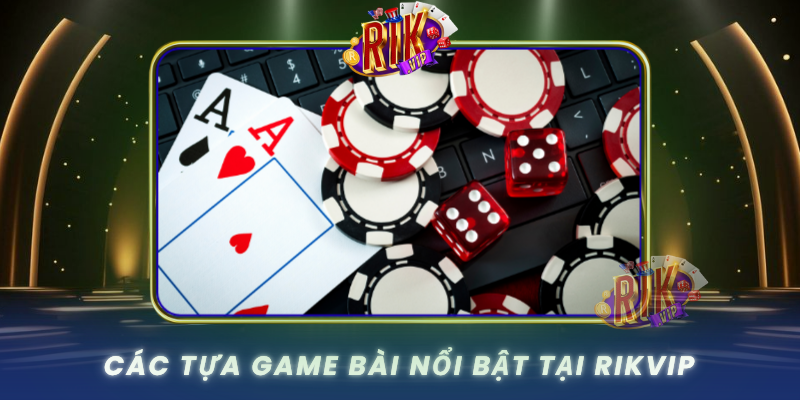 Cac Tua Game Bai Noi Bat Tai Rikvip