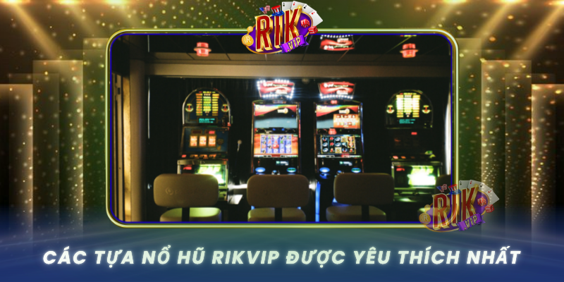 Cac Tua No Hu Rikvip Duoc Yeu Thich Nhat