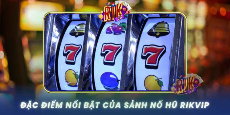 Dac Diem Noi Bat Cua Sanh No Hu Rikvip