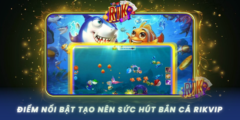 Diem Noi Bat Tao Nen Suc Hut Ban Ca Rikvip