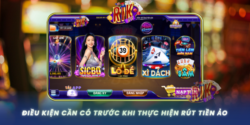 Dieu Kien Can Co Truoc Khi Thuc Hien Rut Tien Ao