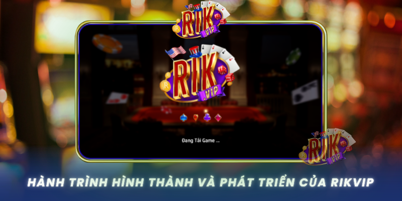 Hanh Trinh Hinh Thanh Va Phat Trien Cua Rikvip