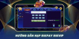 Huong Dan Nap Rikpay Vao Rikvip Nhanh Chong Va Chuan Nhat