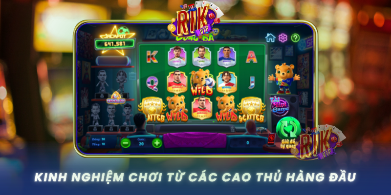 Kinh Nghiem Choi Tu Cac Cao Thu Hang Dau