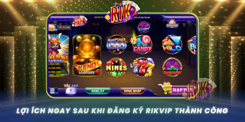 Loi Ich Ngay Sau Khi Dang Ky Rikvip Thanh Cong