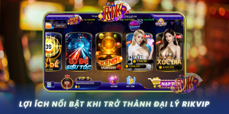 Loi Ich Noi Bat Khi Tro Thanh Dai Ly Rikvip