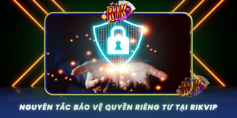 Nguyen Tac Bao Ve Quyen Rieng Tu Tai Rikvip