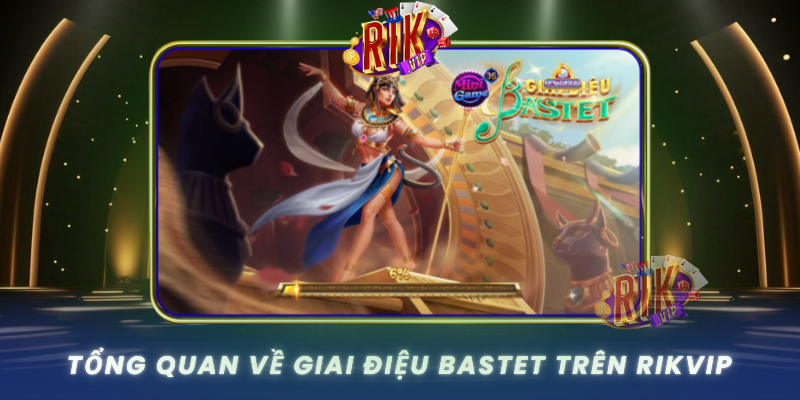 Tong Quan Ve Giai Dieu Bastet Tren Rikvip