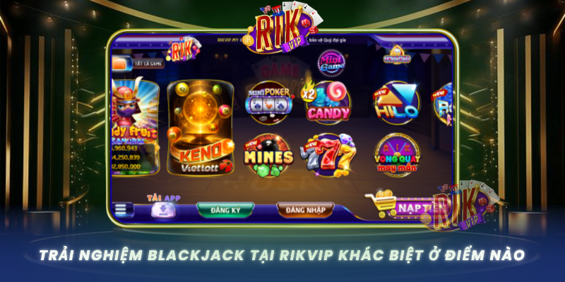 Trai Nghiem Blackjack Tai Rikvip Khac Biet O Diem Nao